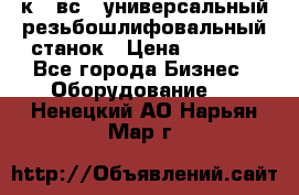 5к823вс14 универсальный резьбошлифовальный станок › Цена ­ 1 000 - Все города Бизнес » Оборудование   . Ненецкий АО,Нарьян-Мар г.